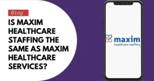 Is Maxim Healthcare Staffing the same as Maxim Healthcare Services